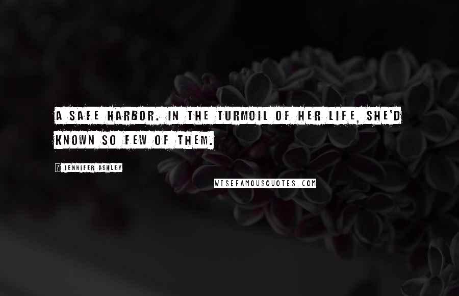 Jennifer Ashley Quotes: A safe harbor. In the turmoil of her life, she'd known so few of them.