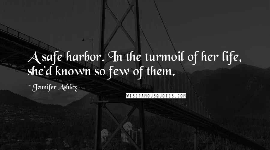 Jennifer Ashley Quotes: A safe harbor. In the turmoil of her life, she'd known so few of them.