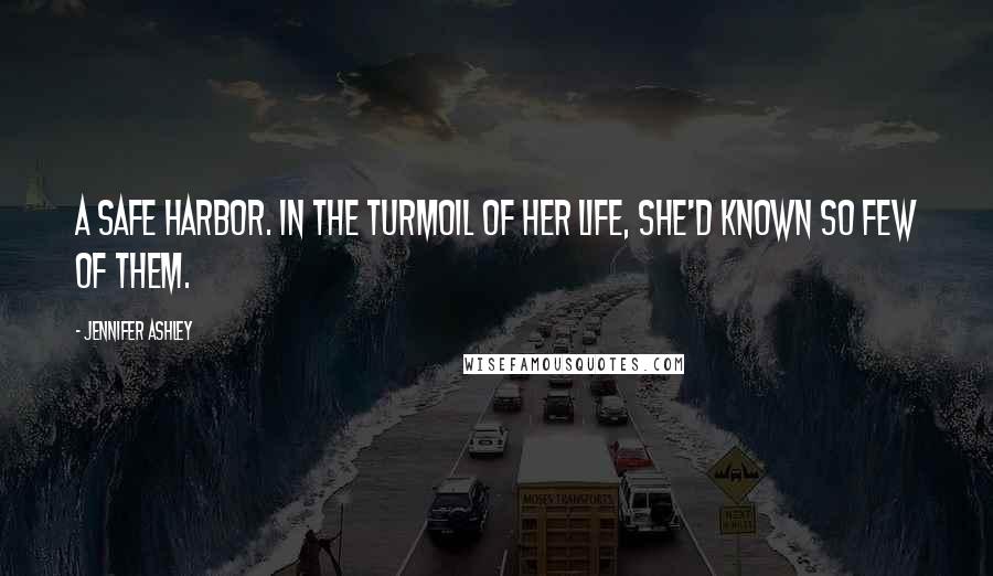 Jennifer Ashley Quotes: A safe harbor. In the turmoil of her life, she'd known so few of them.