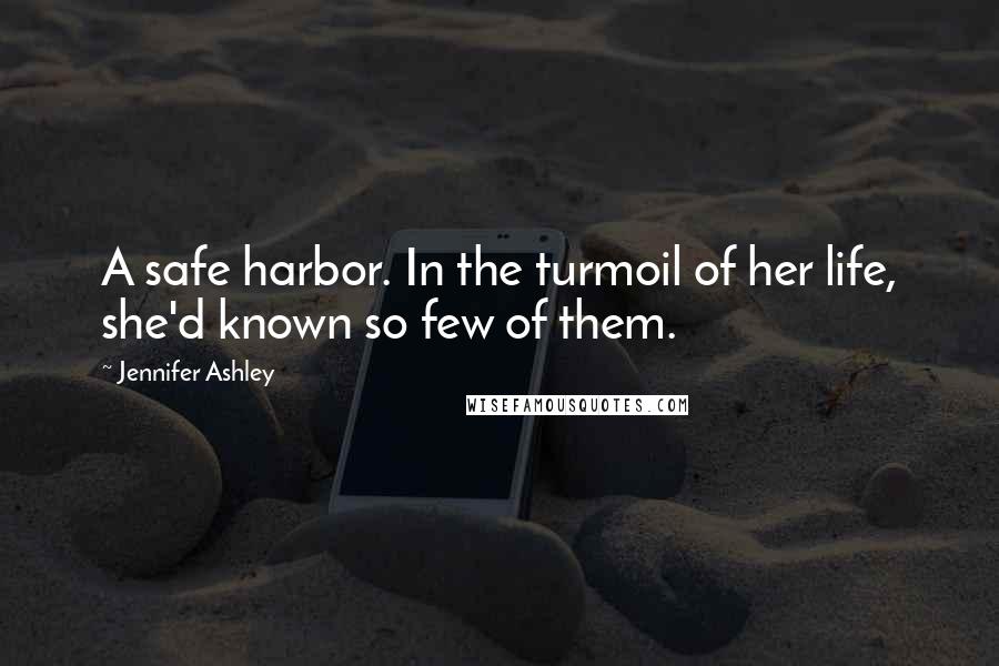 Jennifer Ashley Quotes: A safe harbor. In the turmoil of her life, she'd known so few of them.