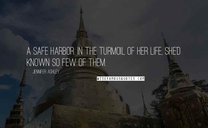 Jennifer Ashley Quotes: A safe harbor. In the turmoil of her life, she'd known so few of them.