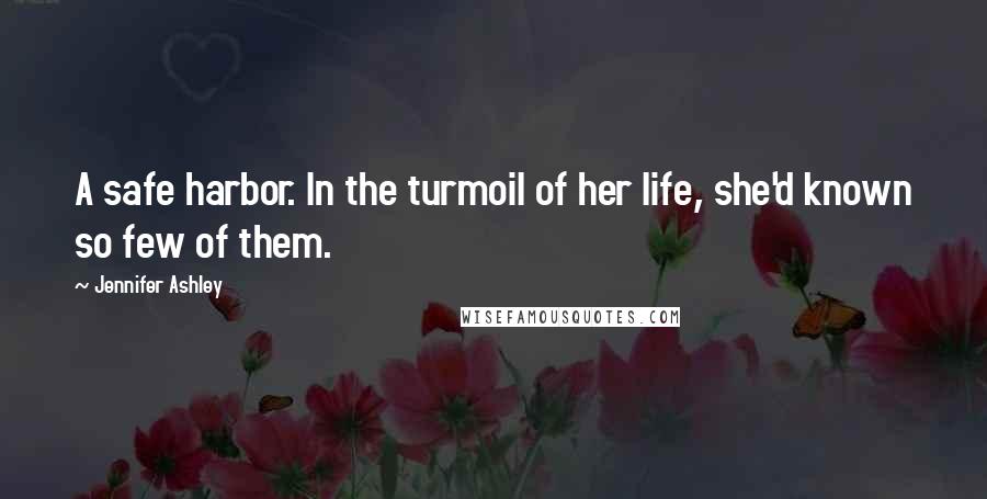 Jennifer Ashley Quotes: A safe harbor. In the turmoil of her life, she'd known so few of them.