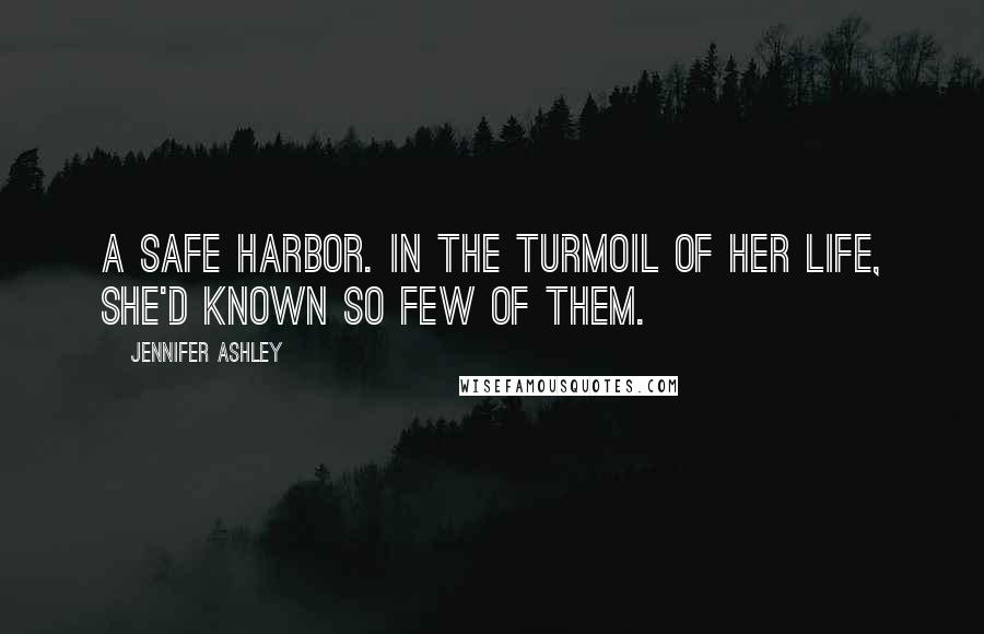 Jennifer Ashley Quotes: A safe harbor. In the turmoil of her life, she'd known so few of them.