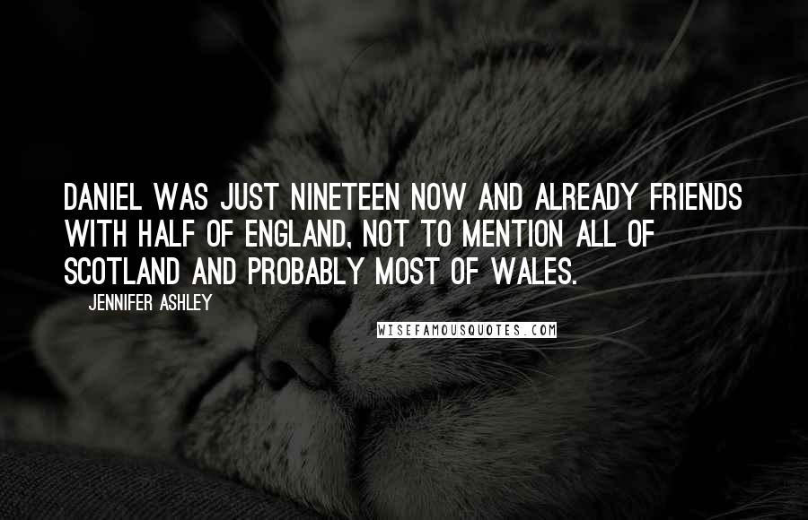 Jennifer Ashley Quotes: Daniel was just nineteen now and already friends with half of England, not to mention all of Scotland and probably most of Wales.