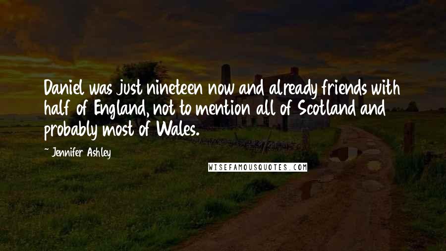 Jennifer Ashley Quotes: Daniel was just nineteen now and already friends with half of England, not to mention all of Scotland and probably most of Wales.