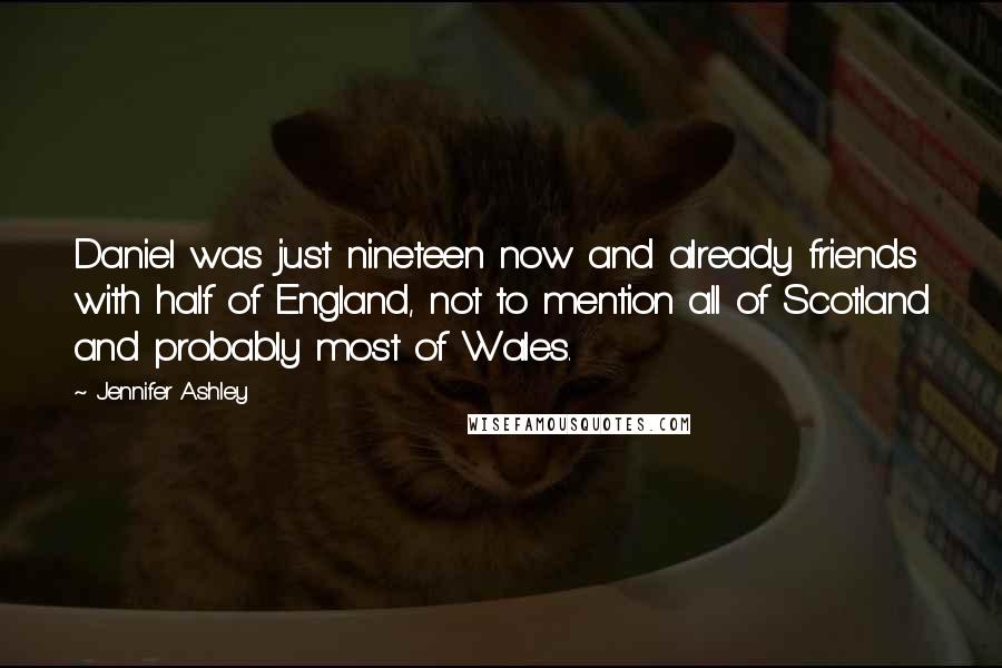 Jennifer Ashley Quotes: Daniel was just nineteen now and already friends with half of England, not to mention all of Scotland and probably most of Wales.