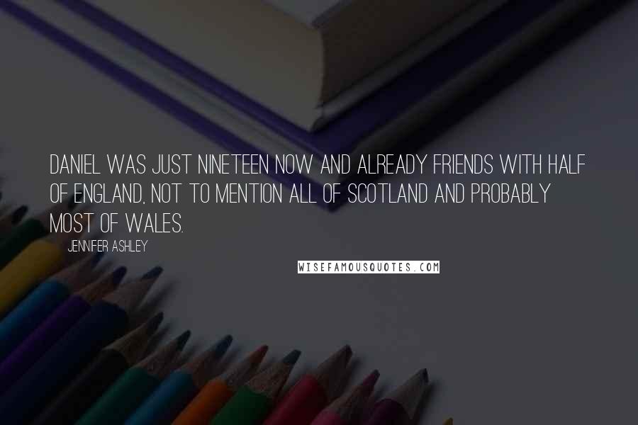 Jennifer Ashley Quotes: Daniel was just nineteen now and already friends with half of England, not to mention all of Scotland and probably most of Wales.