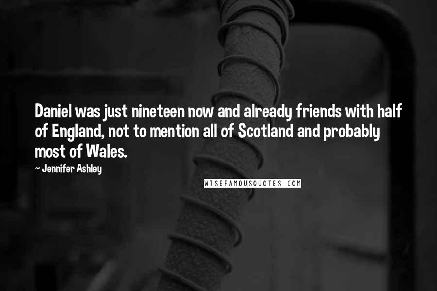 Jennifer Ashley Quotes: Daniel was just nineteen now and already friends with half of England, not to mention all of Scotland and probably most of Wales.