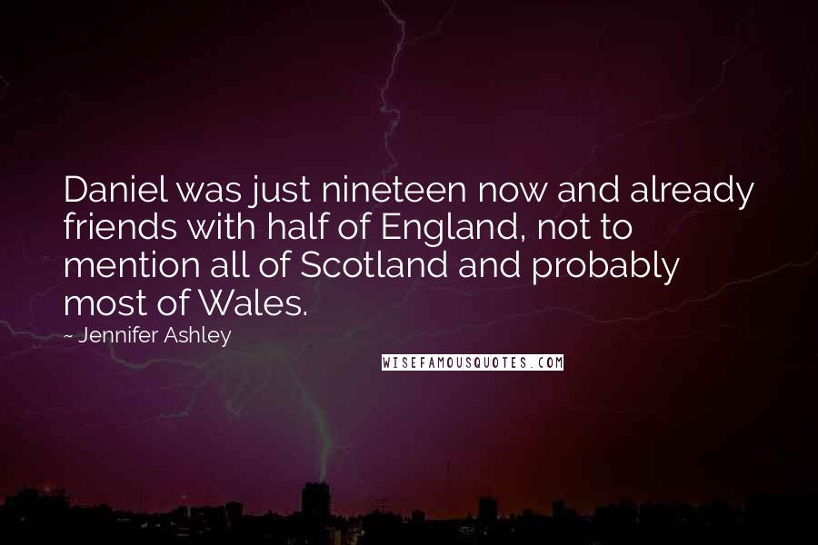 Jennifer Ashley Quotes: Daniel was just nineteen now and already friends with half of England, not to mention all of Scotland and probably most of Wales.