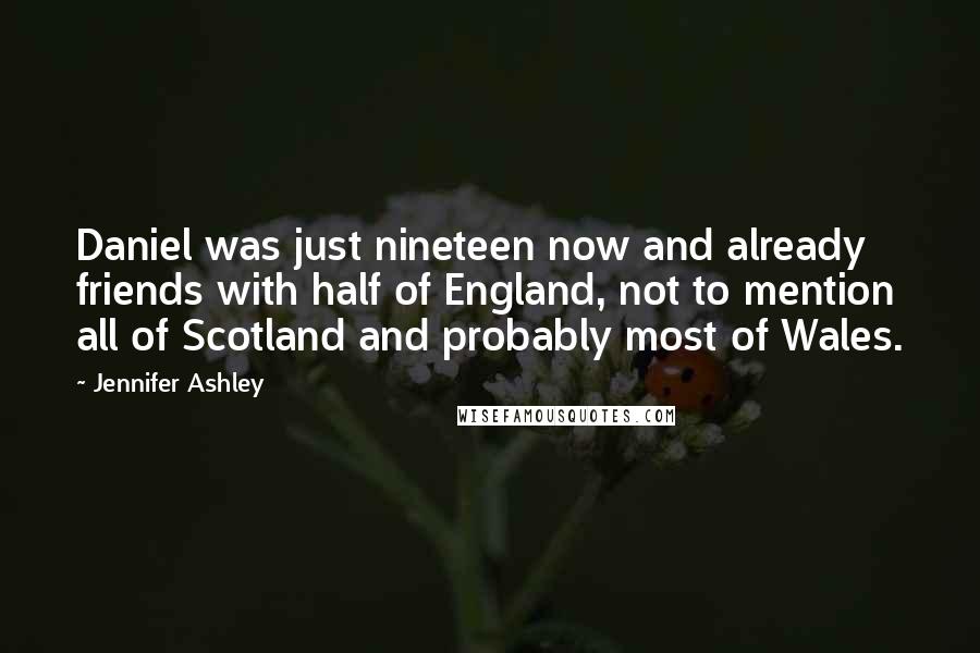 Jennifer Ashley Quotes: Daniel was just nineteen now and already friends with half of England, not to mention all of Scotland and probably most of Wales.