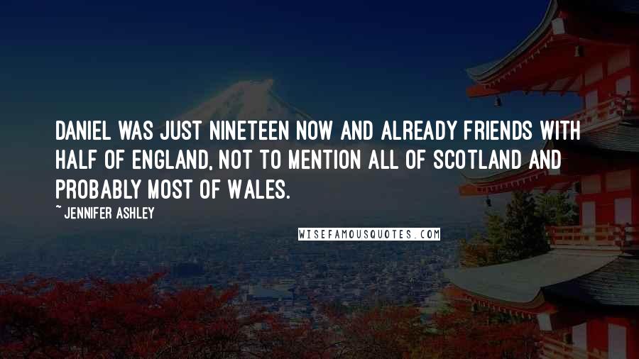 Jennifer Ashley Quotes: Daniel was just nineteen now and already friends with half of England, not to mention all of Scotland and probably most of Wales.