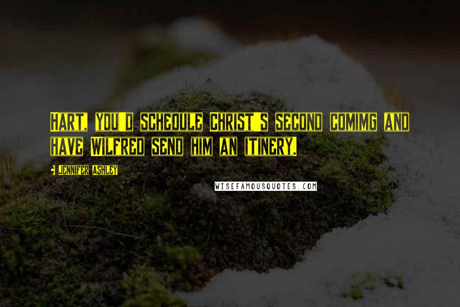 Jennifer Ashley Quotes: Hart, you'd schedule Christ's second comimg and have Wilfred send him an itinery.