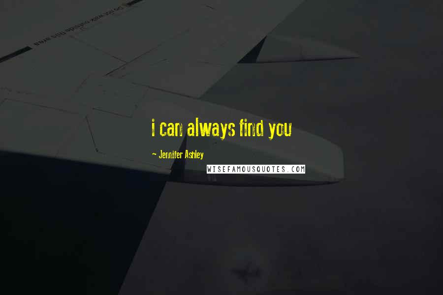 Jennifer Ashley Quotes: i can always find you
