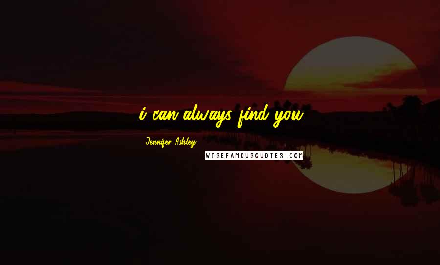 Jennifer Ashley Quotes: i can always find you