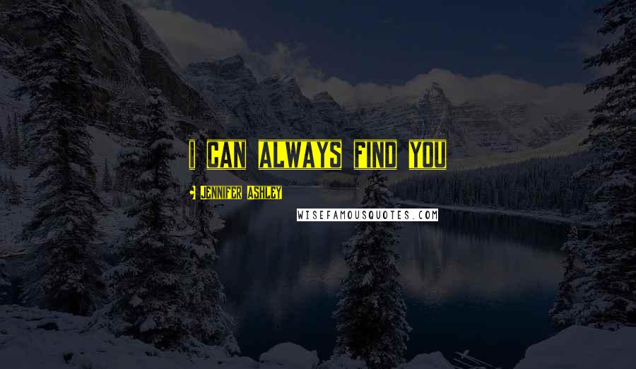 Jennifer Ashley Quotes: i can always find you