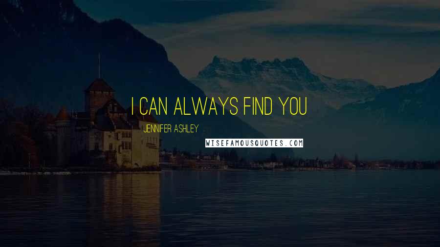 Jennifer Ashley Quotes: i can always find you