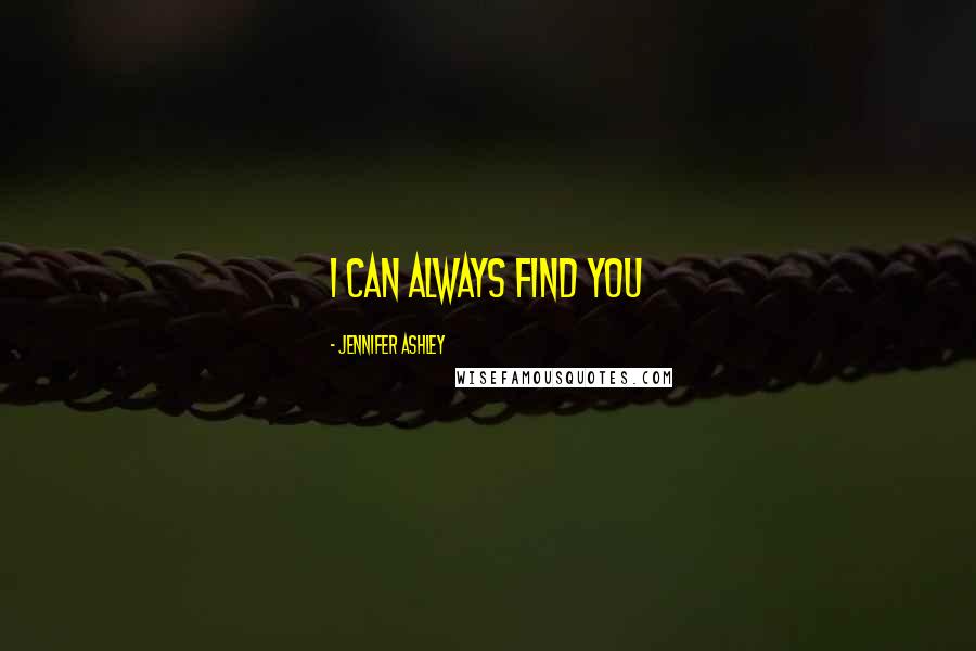 Jennifer Ashley Quotes: i can always find you