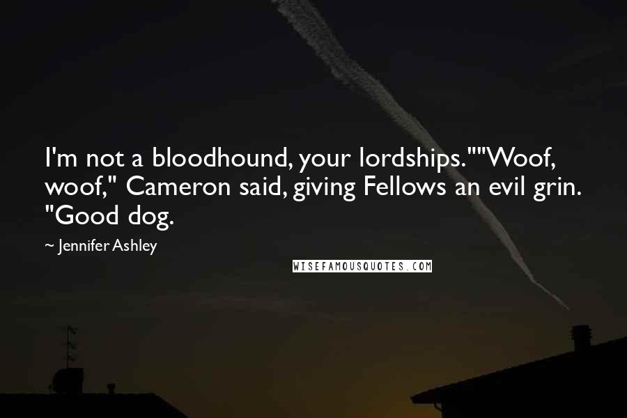 Jennifer Ashley Quotes: I'm not a bloodhound, your lordships.""Woof, woof," Cameron said, giving Fellows an evil grin. "Good dog.