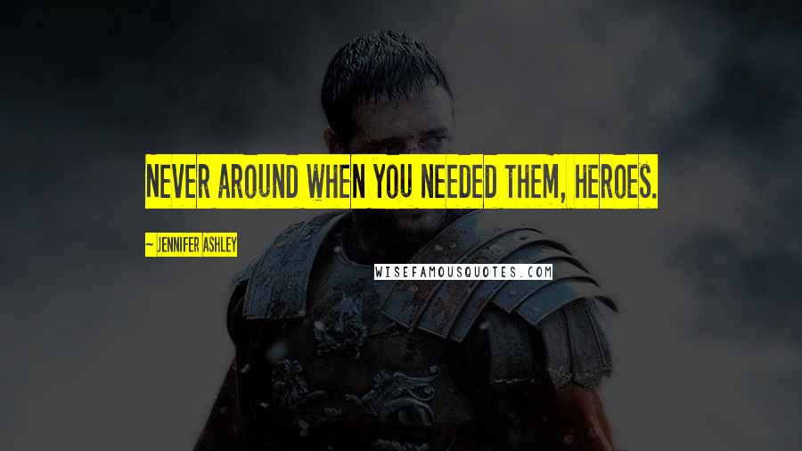 Jennifer Ashley Quotes: Never around when you needed them, heroes.