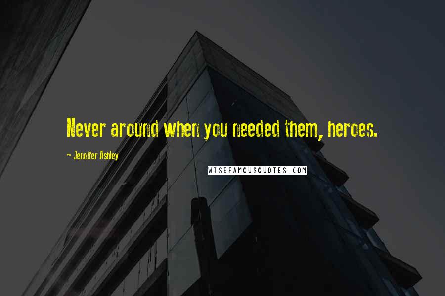 Jennifer Ashley Quotes: Never around when you needed them, heroes.