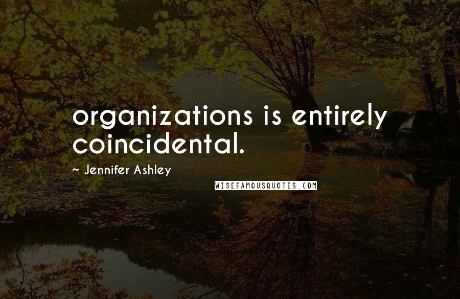 Jennifer Ashley Quotes: organizations is entirely coincidental.