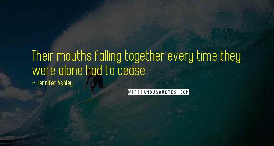 Jennifer Ashley Quotes: Their mouths falling together every time they were alone had to cease.
