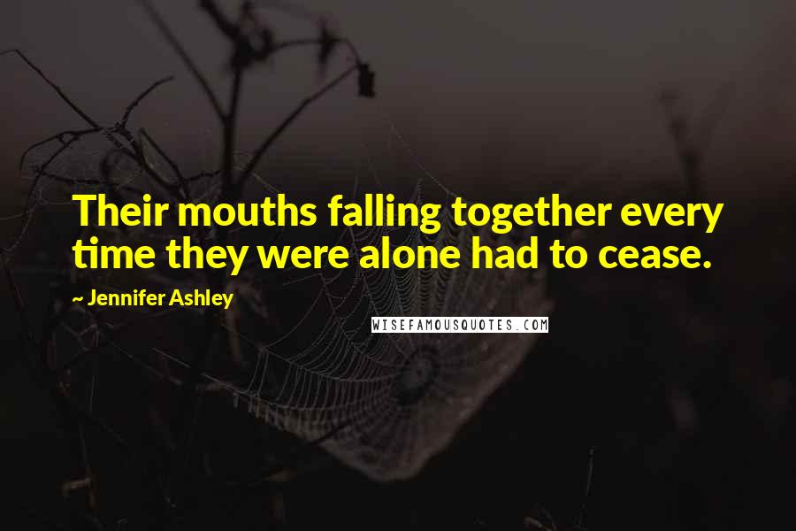 Jennifer Ashley Quotes: Their mouths falling together every time they were alone had to cease.