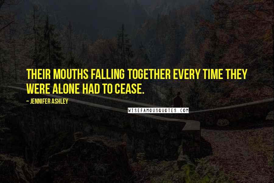Jennifer Ashley Quotes: Their mouths falling together every time they were alone had to cease.