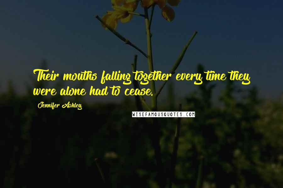 Jennifer Ashley Quotes: Their mouths falling together every time they were alone had to cease.
