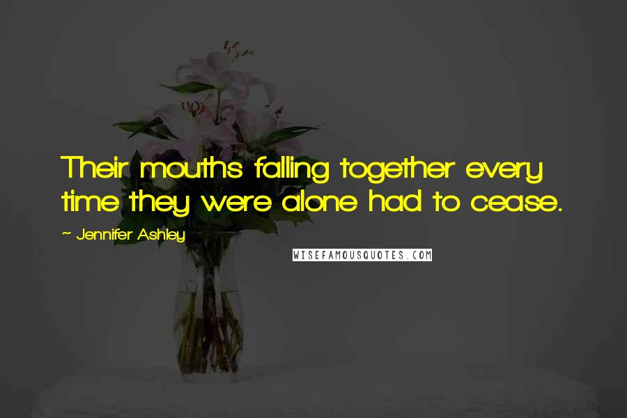 Jennifer Ashley Quotes: Their mouths falling together every time they were alone had to cease.