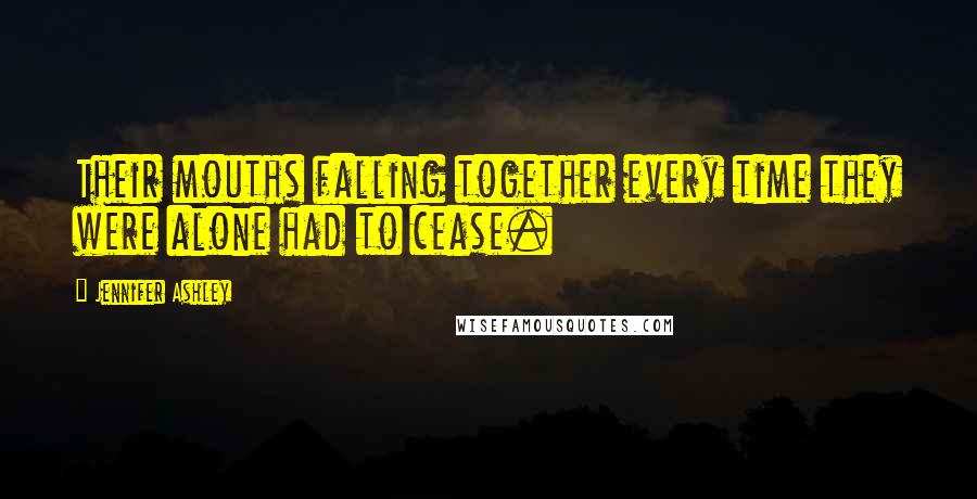 Jennifer Ashley Quotes: Their mouths falling together every time they were alone had to cease.