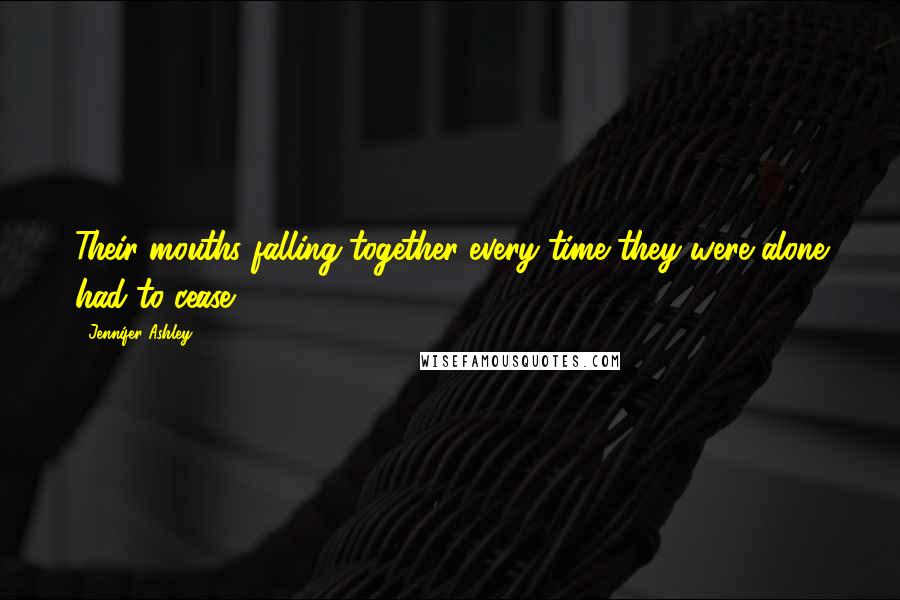 Jennifer Ashley Quotes: Their mouths falling together every time they were alone had to cease.