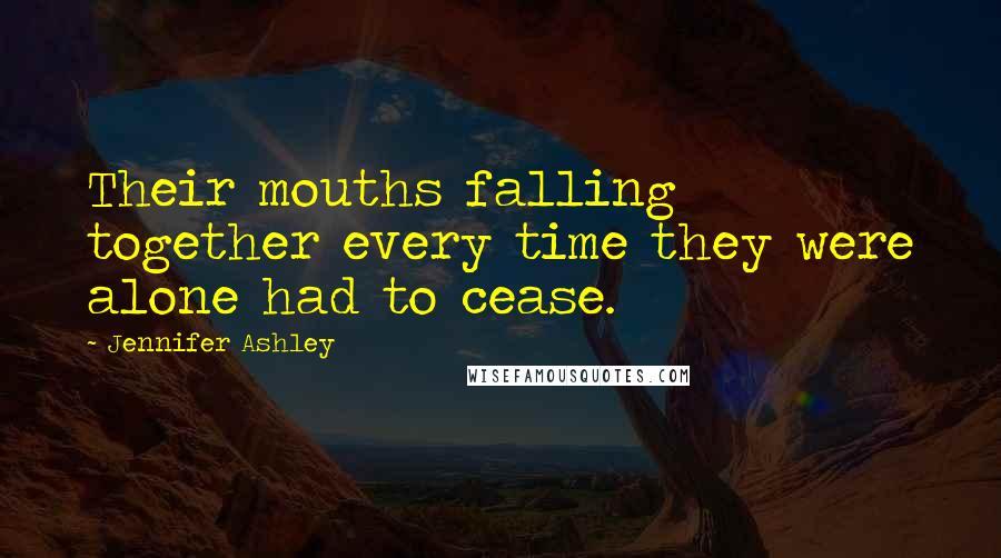 Jennifer Ashley Quotes: Their mouths falling together every time they were alone had to cease.