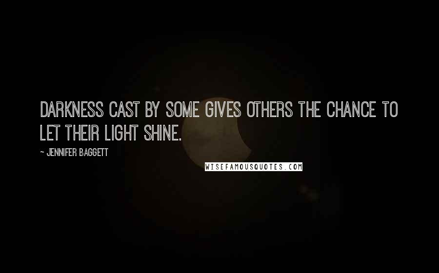 Jennifer Baggett Quotes: darkness cast by some gives others the chance to let their light shine.
