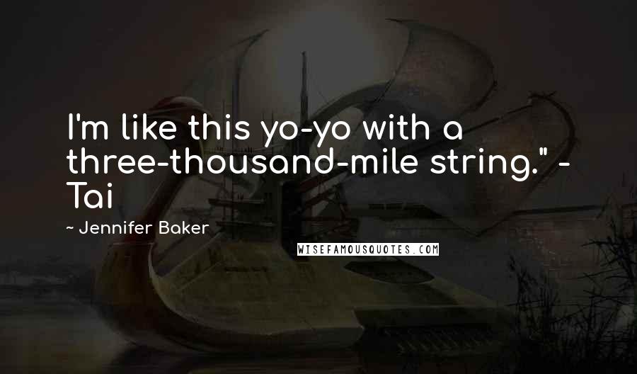Jennifer Baker Quotes: I'm like this yo-yo with a three-thousand-mile string." - Tai
