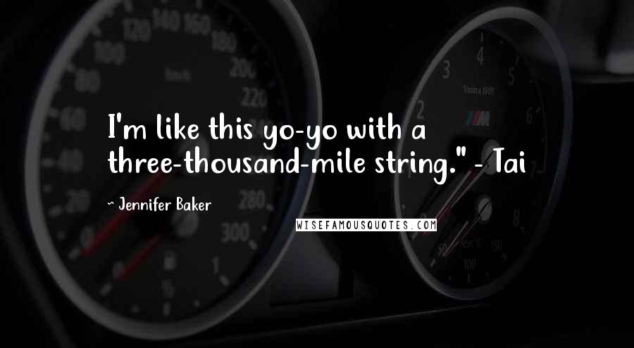 Jennifer Baker Quotes: I'm like this yo-yo with a three-thousand-mile string." - Tai