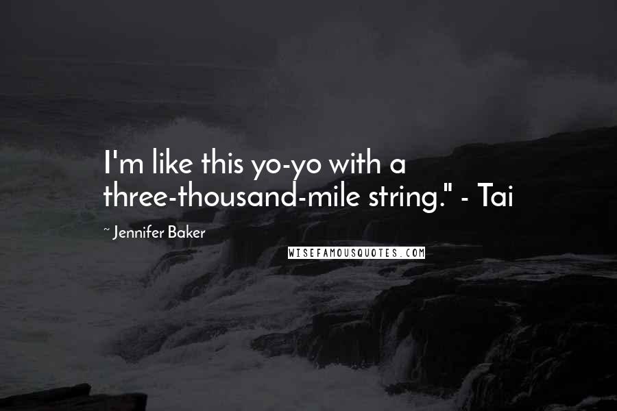 Jennifer Baker Quotes: I'm like this yo-yo with a three-thousand-mile string." - Tai