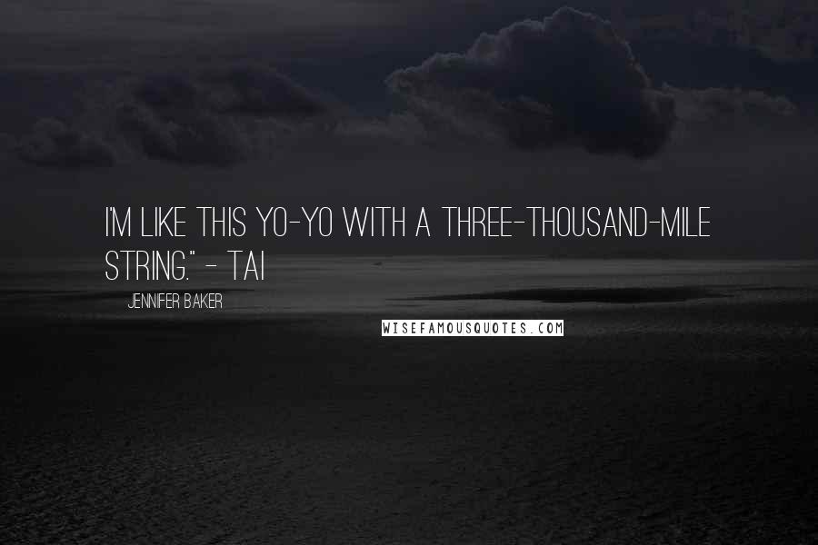 Jennifer Baker Quotes: I'm like this yo-yo with a three-thousand-mile string." - Tai