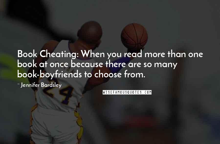 Jennifer Bardsley Quotes: Book Cheating: When you read more than one book at once because there are so many book-boyfriends to choose from.