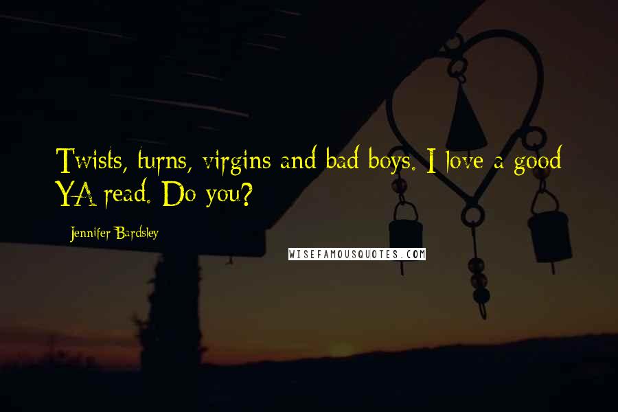 Jennifer Bardsley Quotes: Twists, turns, virgins and bad boys. I love a good YA read. Do you?