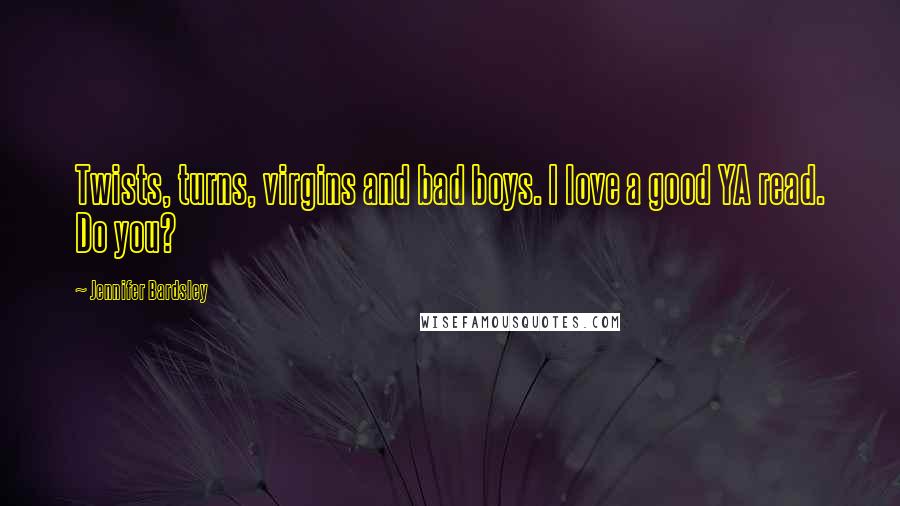 Jennifer Bardsley Quotes: Twists, turns, virgins and bad boys. I love a good YA read. Do you?