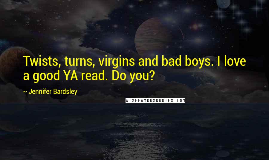 Jennifer Bardsley Quotes: Twists, turns, virgins and bad boys. I love a good YA read. Do you?
