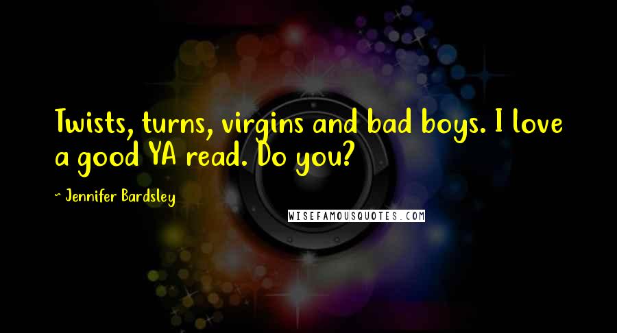 Jennifer Bardsley Quotes: Twists, turns, virgins and bad boys. I love a good YA read. Do you?