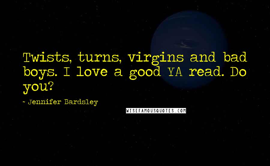 Jennifer Bardsley Quotes: Twists, turns, virgins and bad boys. I love a good YA read. Do you?