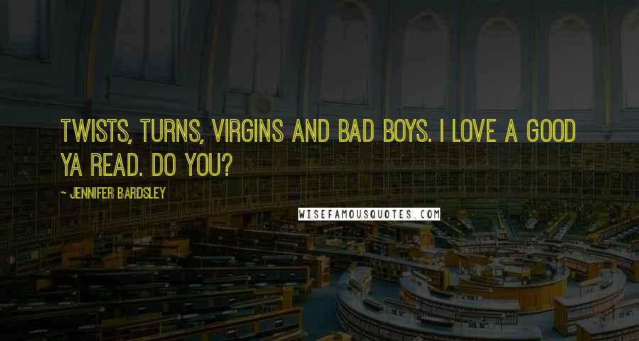 Jennifer Bardsley Quotes: Twists, turns, virgins and bad boys. I love a good YA read. Do you?