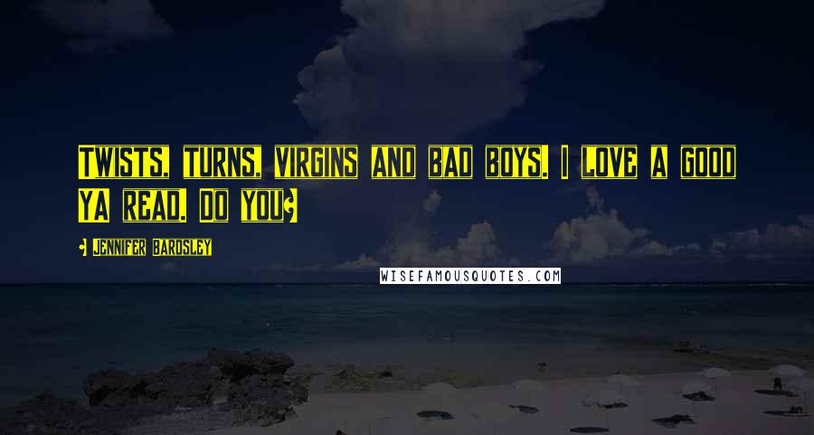 Jennifer Bardsley Quotes: Twists, turns, virgins and bad boys. I love a good YA read. Do you?