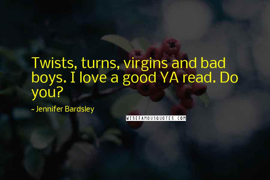 Jennifer Bardsley Quotes: Twists, turns, virgins and bad boys. I love a good YA read. Do you?