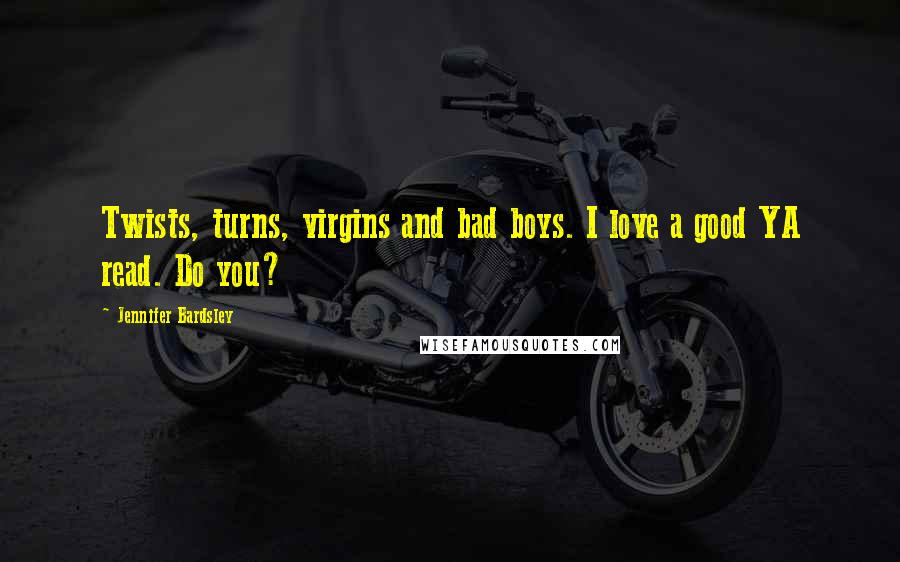 Jennifer Bardsley Quotes: Twists, turns, virgins and bad boys. I love a good YA read. Do you?