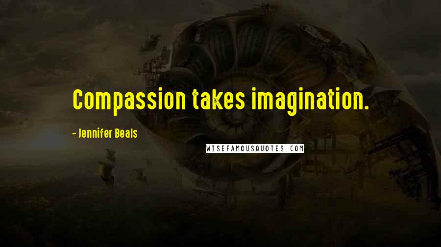 Jennifer Beals Quotes: Compassion takes imagination.