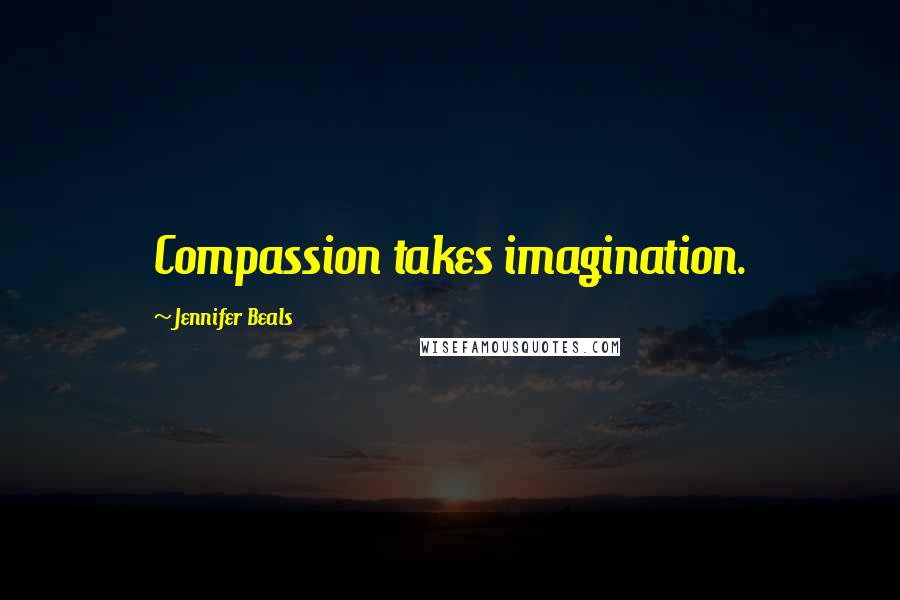 Jennifer Beals Quotes: Compassion takes imagination.